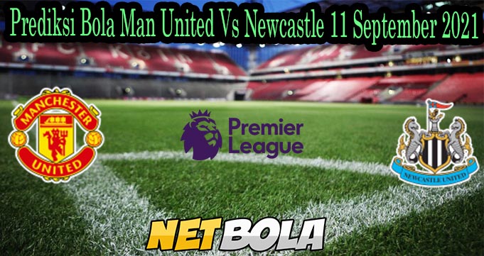 Prediksi Bola Man United Vs Newcastle 11 September 2021