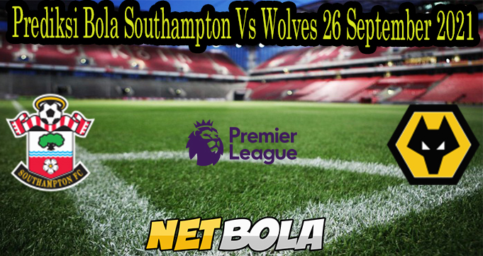 Prediksi Bola Southampton Vs Wolves 26 September 2021