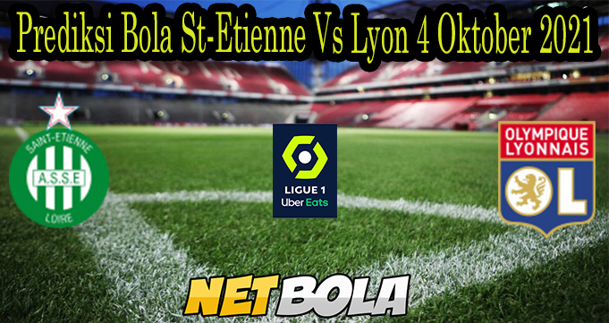 Prediksi Bola St-Etienne Vs Lyon 4 Oktober 2021