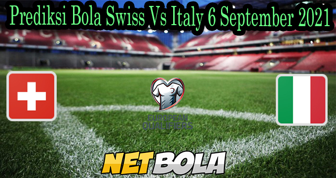 Prediksi Bola Swiss Vs Italy 6 September 2021