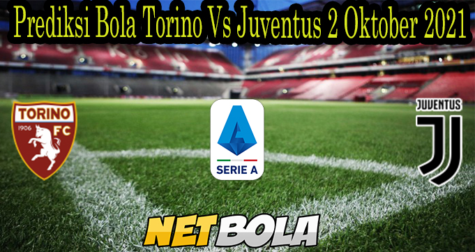 Prediksi Bola Torino Vs Juventus 2 Oktober 2021