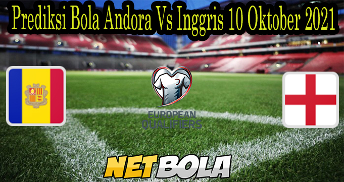 Prediksi Bola Andora Vs Inggris 10 Oktober 2021