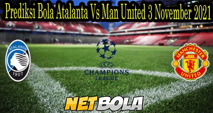 Prediksi Bola Atalanta Vs Man United 3 November 2021