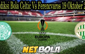 Prediksi Bola Celtic Vs Ferencvaros 19 Oktober 2021