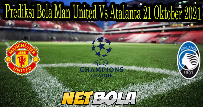 Prediksi Bola Man United Vs Atalanta 21 Oktober 2021