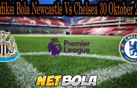 Prediksi Bola Newcastle Vs Chelsea 30 Oktober 2021