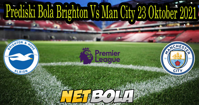 Prediski Bola Brighton Vs Man City 23 Oktober 2021