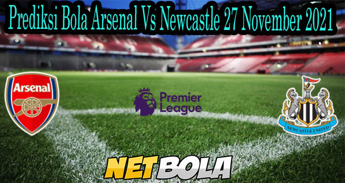 Prediksi Bola Arsenal Vs Newcastle 27 November 2021