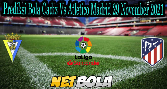 Prediksi Bola Cadiz Vs Atletico Madrid 29 November 2021 telah ada di situs netbola1.com dirangkum berdasarkan bocoran bola yang akurat.