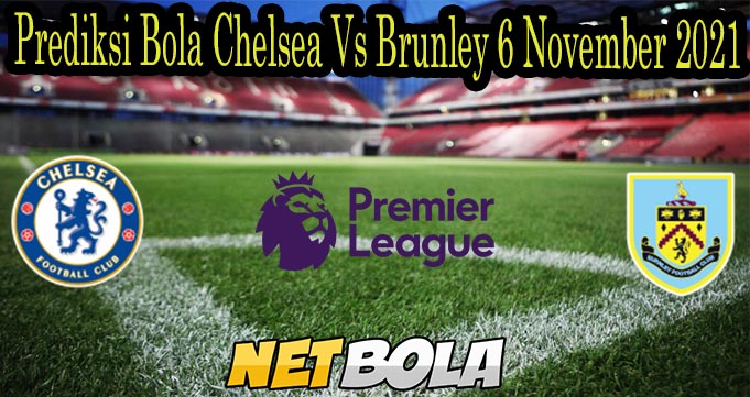 Prediksi Bola Chelsea Vs Brunley 6 November 2021