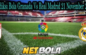 Prediksi Bola Granada Vs Real Madrid 21 November 2021