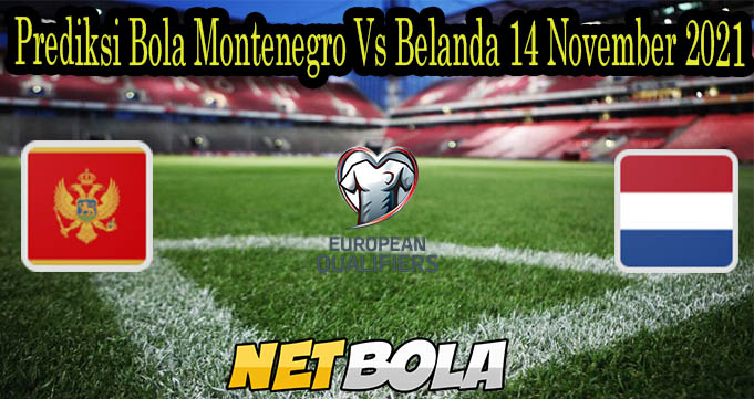 Prediksi Bola Montenegro Vs Belanda 14 November 2021