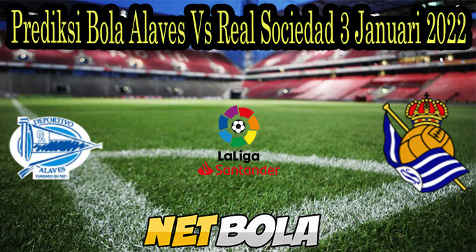 Prediksi Bola Alaves Vs Real Sociedad 3 Januari 2022