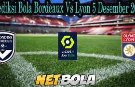 Prediksi Bola Bordeaux Vs Lyon 5 Desember 2021