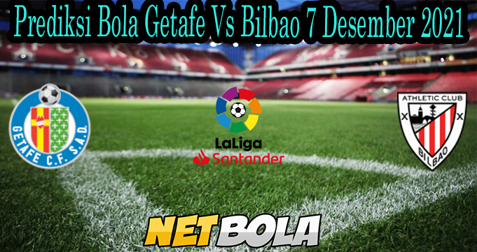 Prediksi Bola Getafe Vs Bilbao 7 Desember 2021