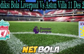 Prediksi Bola Liverpool Vs Aston Villa 11 Des 2021