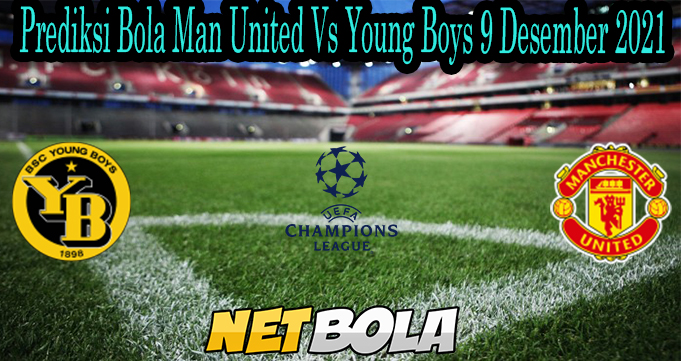 Prediksi Bola Man United Vs Young Boys 9 Desember 2021