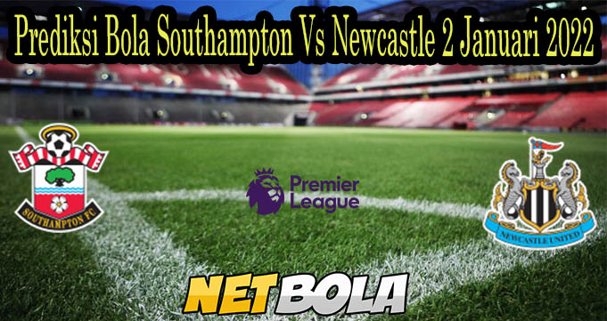 Prediksi Bola Southampton Vs Newcastle 2 Januari 2022