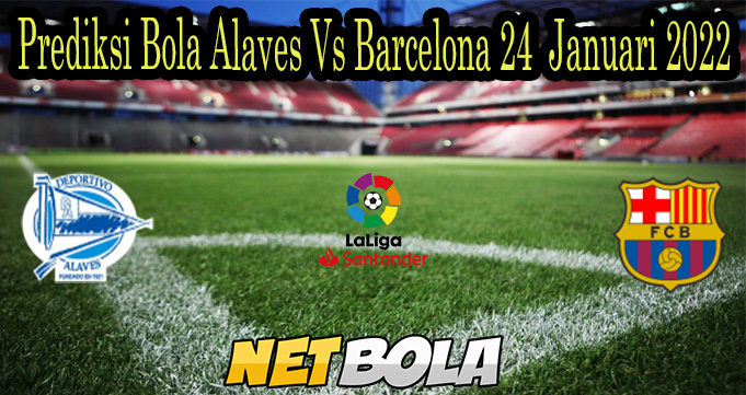 Prediksi Bola Alaves Vs Barcelona 24 Januari 2022