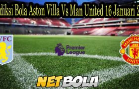 Prediksi Bola Aston Villa Vs Man United 16 Januari 2022