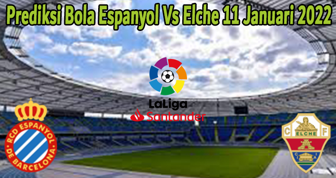 Prediksi Bola Espanyol Vs Elche 11 Januari 2022