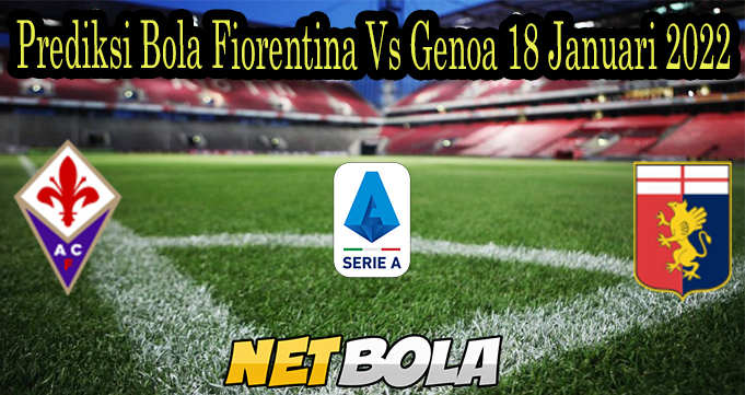 Prediksi Bola Fiorentina Vs Genoa 18 Januari 2022