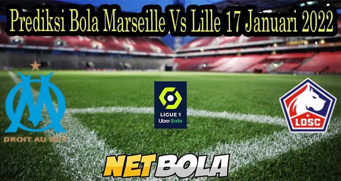 Prediksi Bola Marseille Vs Lille 17 Januari 2022