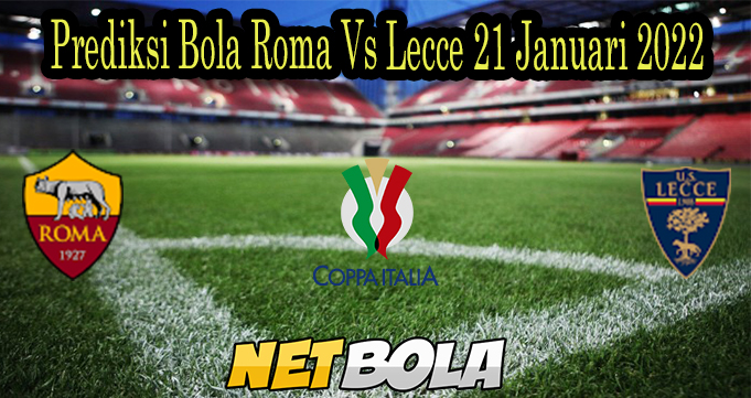 Prediksi Bola Roma Vs Lecce 21 Januari 2022