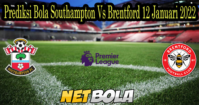 Prediksi Bola Southampton Vs Brentford 12 Januari 2022