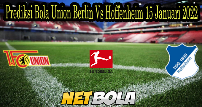 Prediksi Bola Union Berlin Vs Hoffenheim 15 Januari 2022