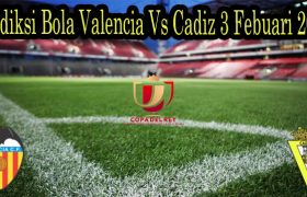 Prediksi Bola Valencia Vs Cadiz 3 Febuari 2022