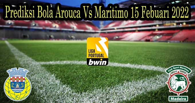 Prediksi Bola Arouca Vs Maritimo 15 Febuari 2022