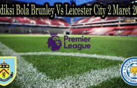 Prediksi Bola Brunley Vs Leicester City 2 Maret 2022