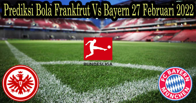 Prediksi Bola Frankfrut Vs Bayern 27 Februari 2022