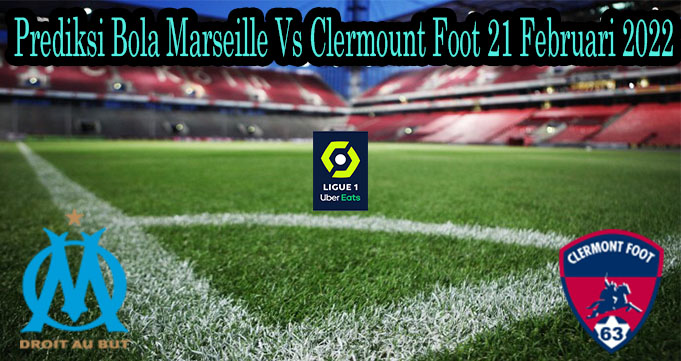 Prediksi Bola Marseille Vs Clermount Foot 21 Februari 2022