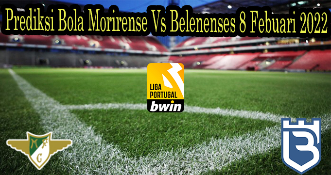 Prediksi Bola Morirense Vs Belenenses 8 Febuari 2022