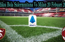 Prediksi Bola Salermnitana Vs Milan 20 Febuari 2022