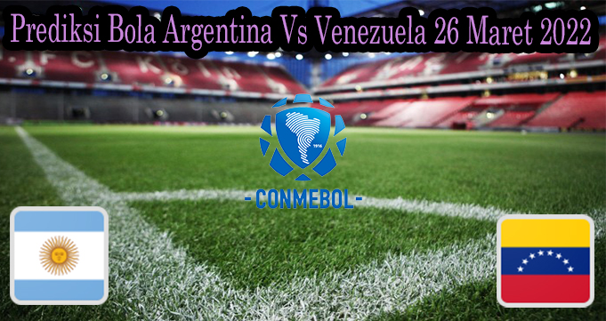 Prediksi Bola Argentina Vs Venezuela 26 Maret 2022