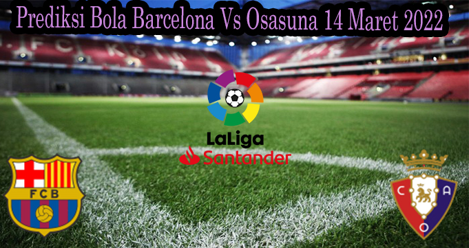 Prediksi Bola Barcelona Vs Osasuna 14 Maret 2022