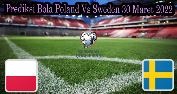 Prediksi Bola Poland Vs Sweden 30 Maret 2022