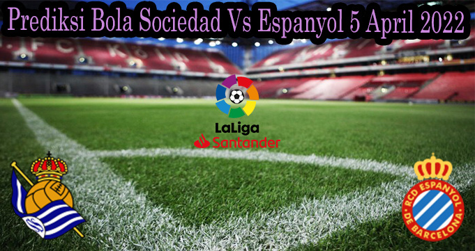 Prediksi Bola Sociedad Vs Espanyol 5 April 2022