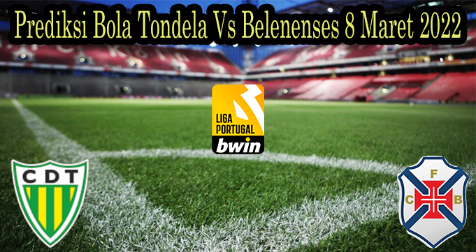 Prediksi Bola Tondela Vs Belenenses 8 Maret 2022