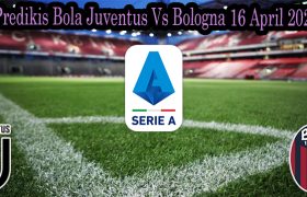 Predikis Bola Juventus Vs Bologna 17 April 2022