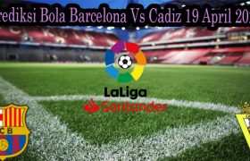 Prediksi Bola Barcelona Vs Cadiz 19 April 2022