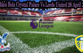 Prediksi Bola Crystal Palace Vs Leeds United 26 April 2022