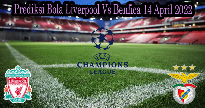 Prediksi Bola Liverpool Vs Benfica 14 April 2022