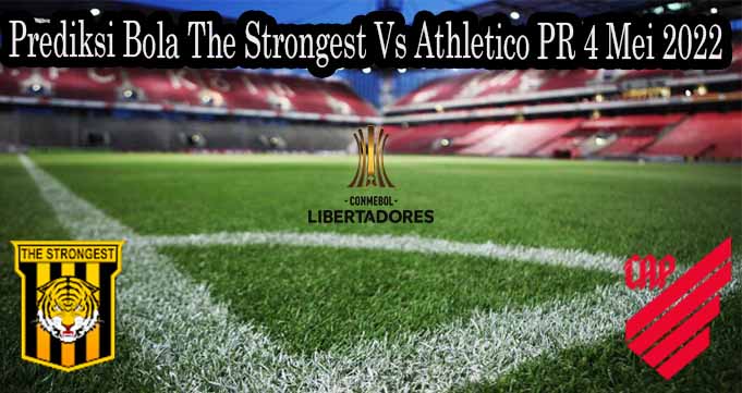 Prediksi Bola The Strongest Vs Athletico PR 4 Mei 2022