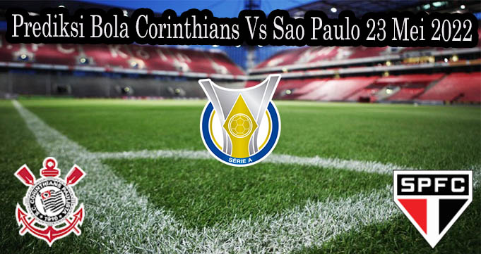 Prediksi Bola Corinthians Vs Sao Paulo 23 Mei 2022