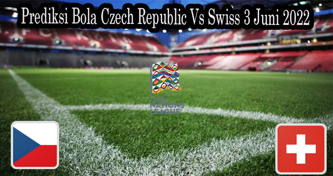 Prediksi Bola Czech Republic Vs Swiss 3 Juni 2022