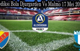 Prediksi Bola Djurgarden Vs Malmo 17 Mei 2022